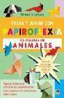 Crear y jugar con papiroflexia: 45 figuras de animales. figuras f aciles para principiantes y apasionantes para expertos con instrucciones paso a paso